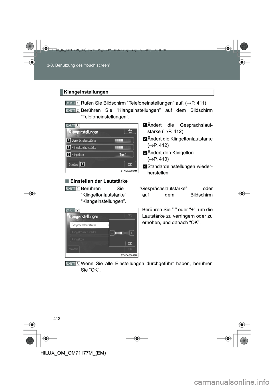 TOYOTA HILUX 2012  Betriebsanleitungen (in German) 412
3-3. Benutzung des “touch screen”
HILUX_OM_OM71177M_(EM)
Klangeinstellungen
Rufen Sie Bildschirm “Telefoneinstellungen” auf. ( →P. 411)
Berühren Sie “Klangeinstellungen” auf dem Bil
