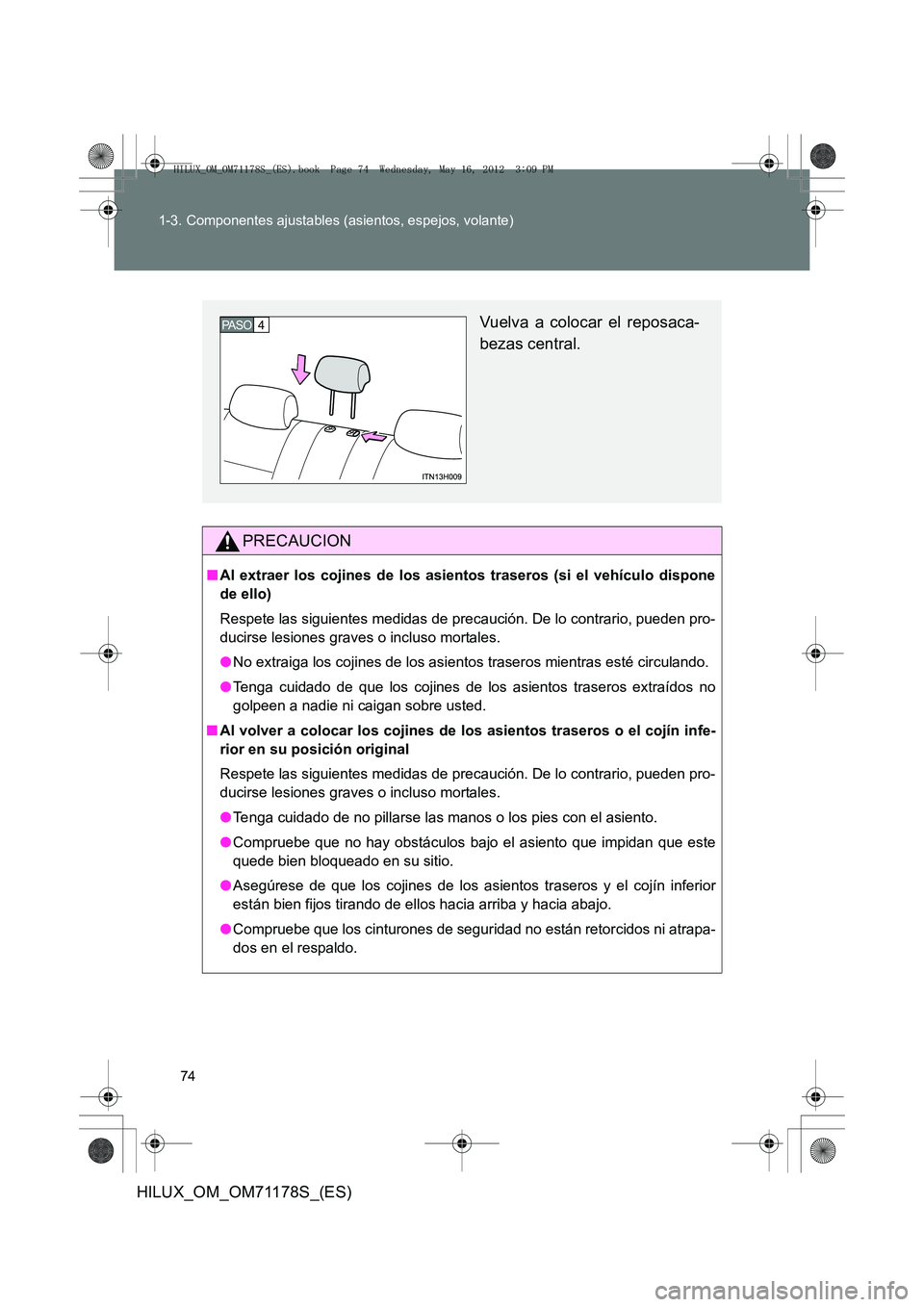 TOYOTA HILUX 2012  Manual del propietario (in Spanish) 74
1-3. Componentes ajustables (asientos, espejos, volante)
HILUX_OM_OM71178S_(ES)
PRECAUCION
■
Al extraer los cojines de los asientos traseros (si el vehículo dispone
de ello)
Respete las siguient