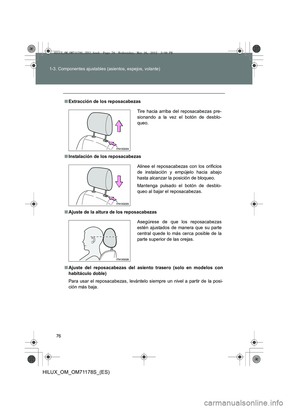 TOYOTA HILUX 2012  Manual del propietario (in Spanish) 76
1-3. Componentes ajustables (asientos, espejos, volante)
HILUX_OM_OM71178S_(ES)
■
Extracción de los reposacabezas
■ Instalación de los reposacabezas
■ Ajuste de la altura de los reposacabez