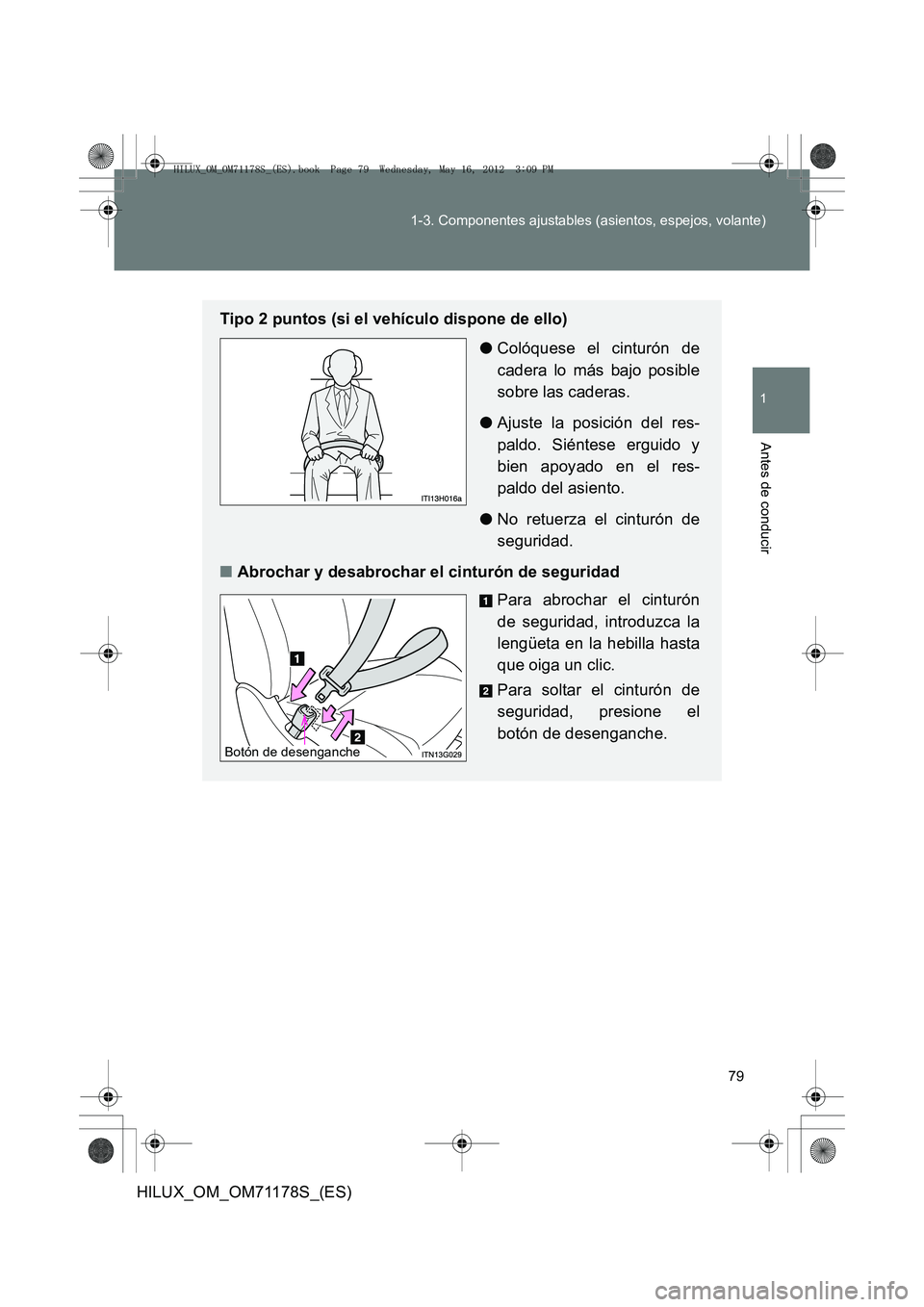 TOYOTA HILUX 2012  Manual del propietario (in Spanish) 79
1-3. Componentes ajustables (asientos, espejos, volante)
1
Antes de conducir
HILUX_OM_OM71178S_(ES)
Tipo 2 puntos (si el vehículo dispone de ello)
●Colóquese el cinturón de
cadera lo más bajo