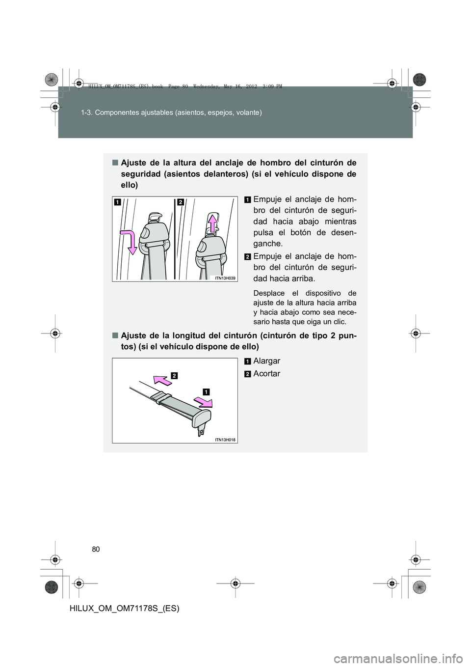 TOYOTA HILUX 2012  Manual del propietario (in Spanish) 80
1-3. Componentes ajustables (asientos, espejos, volante)
HILUX_OM_OM71178S_(ES)
■
Ajuste de la altura del anclaje de hombro del cinturón de
seguridad (asientos delanteros) (si el vehículo dispo