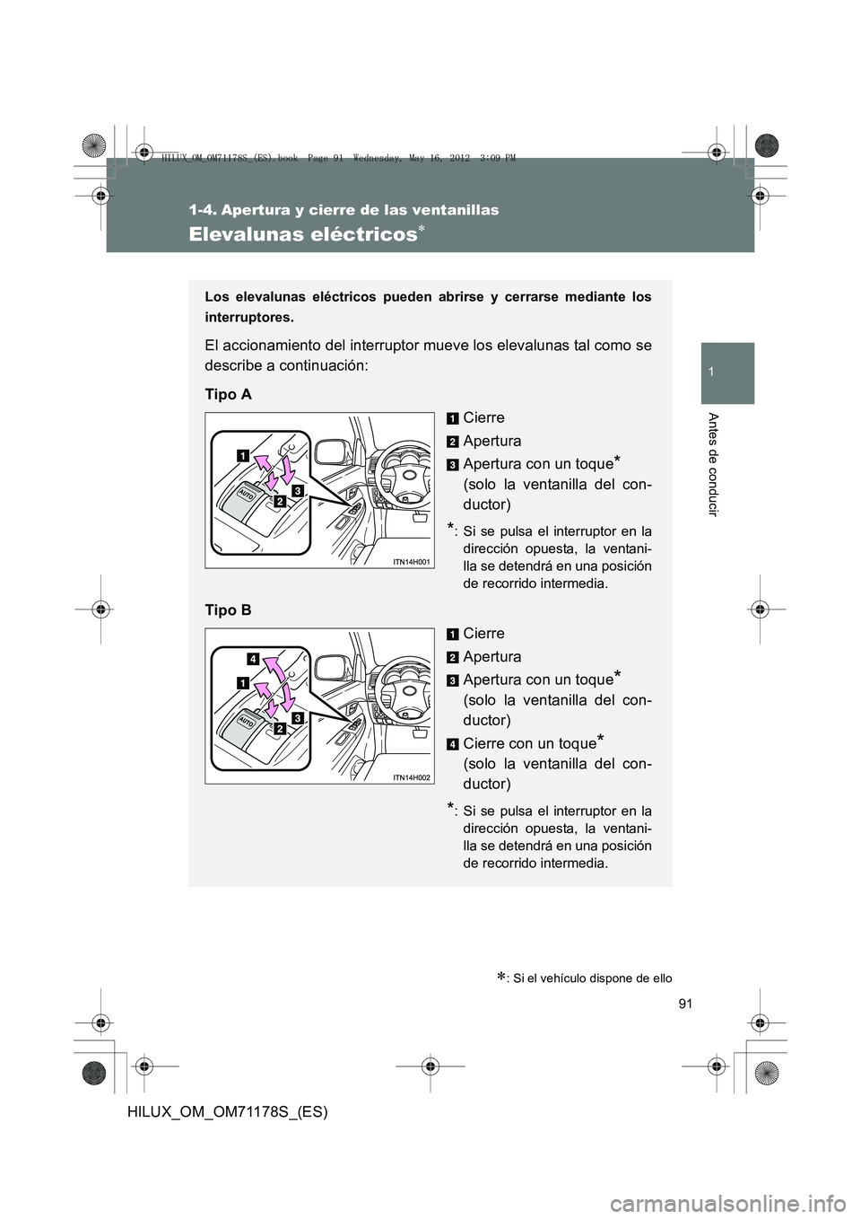 TOYOTA HILUX 2012  Manual del propietario (in Spanish) 91
1
Antes de conducir
HILUX_OM_OM71178S_(ES)
1-4. Apertura y cierre de las ventanillas
Elevalunas eléctricos∗
∗: Si el vehículo dispone de ello
Los elevalunas eléctricos pueden abrirse y cerra