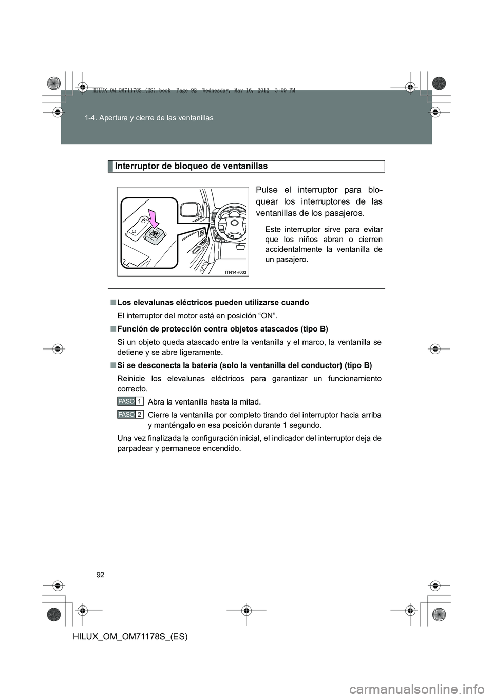 TOYOTA HILUX 2012  Manual del propietario (in Spanish) 92
1-4. Apertura y cierre de las ventanillas
HILUX_OM_OM71178S_(ES)
Interruptor de bloqueo de ventanillas
Pulse el interruptor para blo-
quear los interruptores de las
ventanillas de los pasajeros.
Es