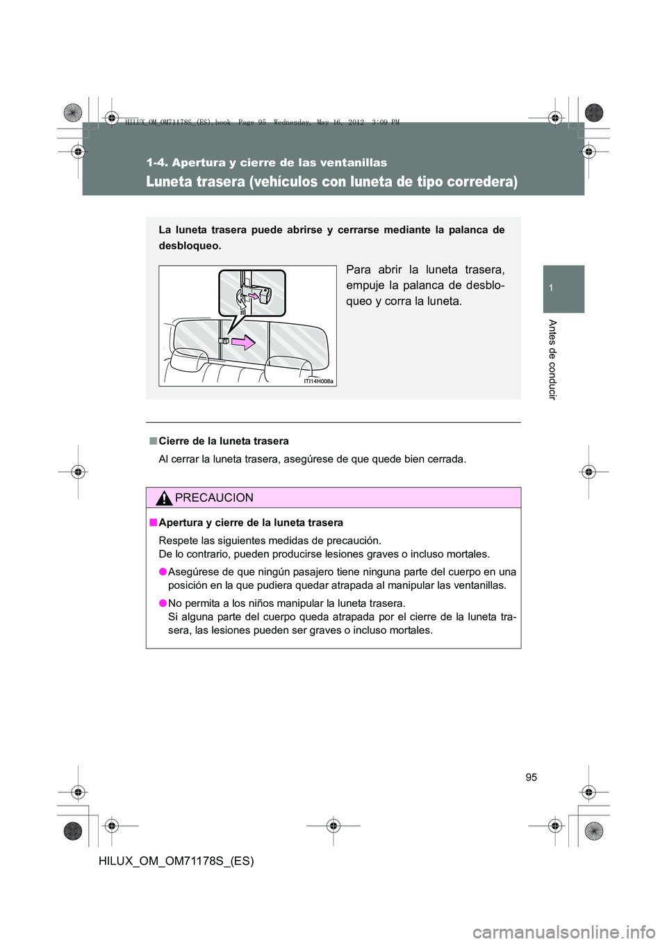 TOYOTA HILUX 2012  Manual del propietario (in Spanish) 95
1
1-4. Apertura y cierre de las ventanillas
Antes de conducir
HILUX_OM_OM71178S_(ES)
Luneta trasera (vehículos con luneta de tipo corredera)
■Cierre de la luneta trasera
Al cerrar la luneta tras