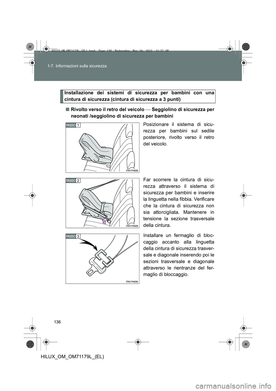 TOYOTA HILUX 2012  Manuale duso (in Italian) 136
1-7. Informazioni sulla sicurezza
HILUX_OM_OM71179L_(EL)
Installazione dei sistemi di sicurezza per bambini con una
cintura di sicurezza (cintura di sicurezza a 3 punti)
■ Rivolto verso il retro