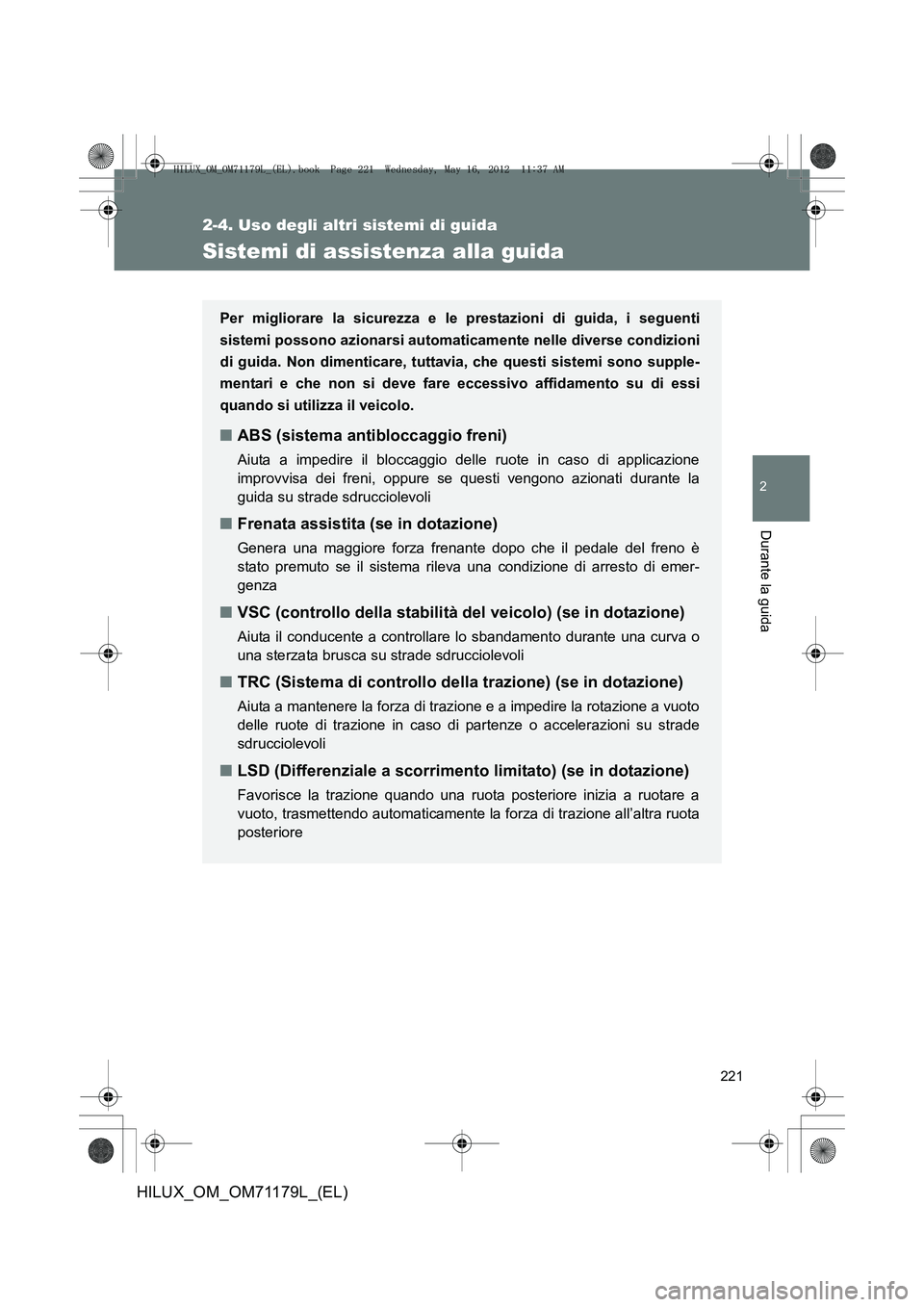 TOYOTA HILUX 2012 Manuale duso (in Italian) 221
2-4. Uso degli altri sistemi di guida
2
Durante la guida
HILUX_OM_OM71179L_(EL)
Sistemi di assistenza alla guida
Per migliorare la sicurezza e le prestazioni di guida, i seguenti
sistemi possono a TOYOTA HILUX 2012 Manuale duso (in Italian) 221
2-4. Uso degli altri sistemi di guida
2
Durante la guida
HILUX_OM_OM71179L_(EL)
Sistemi di assistenza alla guida
Per migliorare la sicurezza e le prestazioni di guida, i seguenti
sistemi possono a
