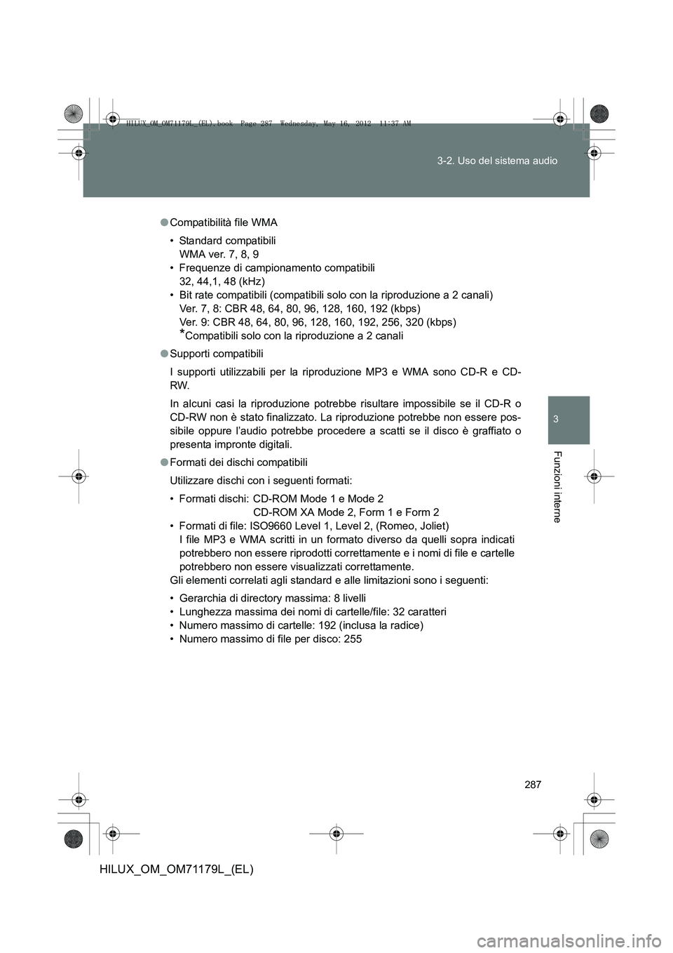 TOYOTA HILUX 2012 Manuale duso (in Italian) 287
3-2. Uso del sistema audio
3
Funzioni interne
HILUX_OM_OM71179L_(EL)
●
Compatibilità file WMA
• Standard compatibili
WMA ver. 7, 8, 9
• Frequenze di campionamento compatibili 32, 44,1, 48 TOYOTA HILUX 2012 Manuale duso (in Italian) 287
3-2. Uso del sistema audio
3
Funzioni interne
HILUX_OM_OM71179L_(EL)
●
Compatibilità file WMA
• Standard compatibili
WMA ver. 7, 8, 9
• Frequenze di campionamento compatibili 32, 44,1, 48