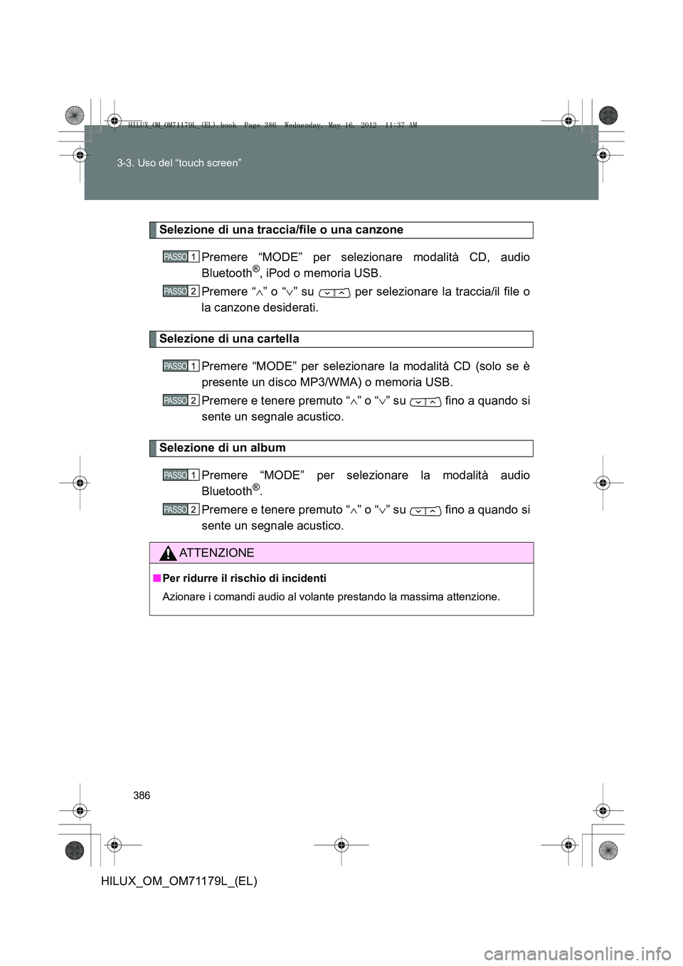 TOYOTA HILUX 2012  Manuale duso (in Italian) 386
3-3. Uso del “touch screen”
HILUX_OM_OM71179L_(EL)
Selezione di una traccia/file o una canzone
Premere “MODE” per selezionare modalità CD, audio
Bluetooth
®, iPod o memoria USB.
Premere 