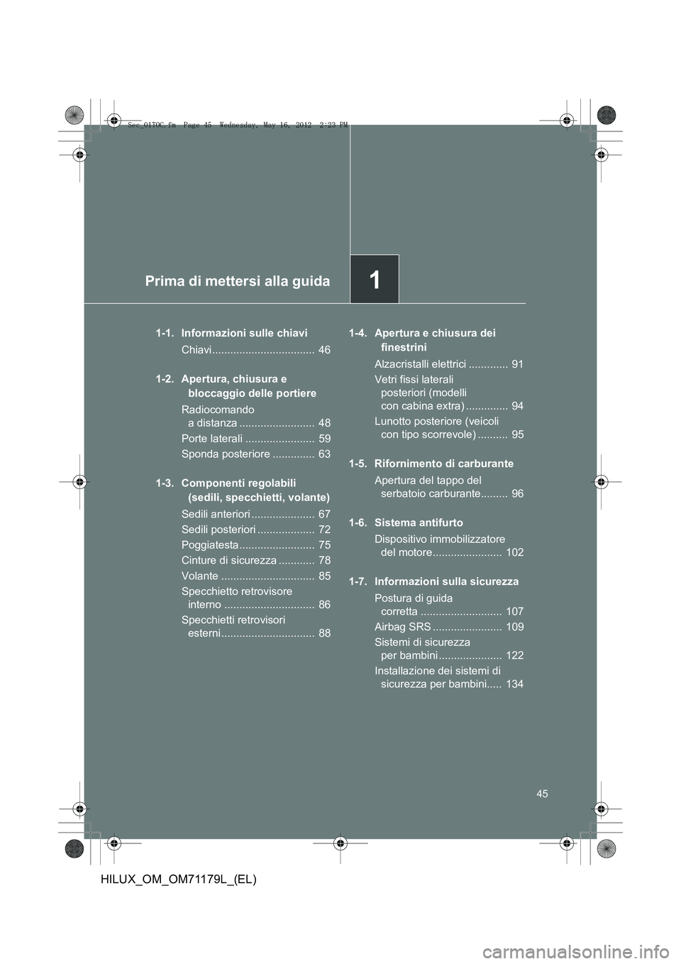 TOYOTA HILUX 2012  Manuale duso (in Italian) 1Prima di mettersi alla guida
45
HILUX_OM_OM71179L_(EL)
1-1. Informazioni sulle chiaviChiavi..................................  46
1-2. Apertura, chiusura e  bloccaggio delle portiere
Radiocomando  a 