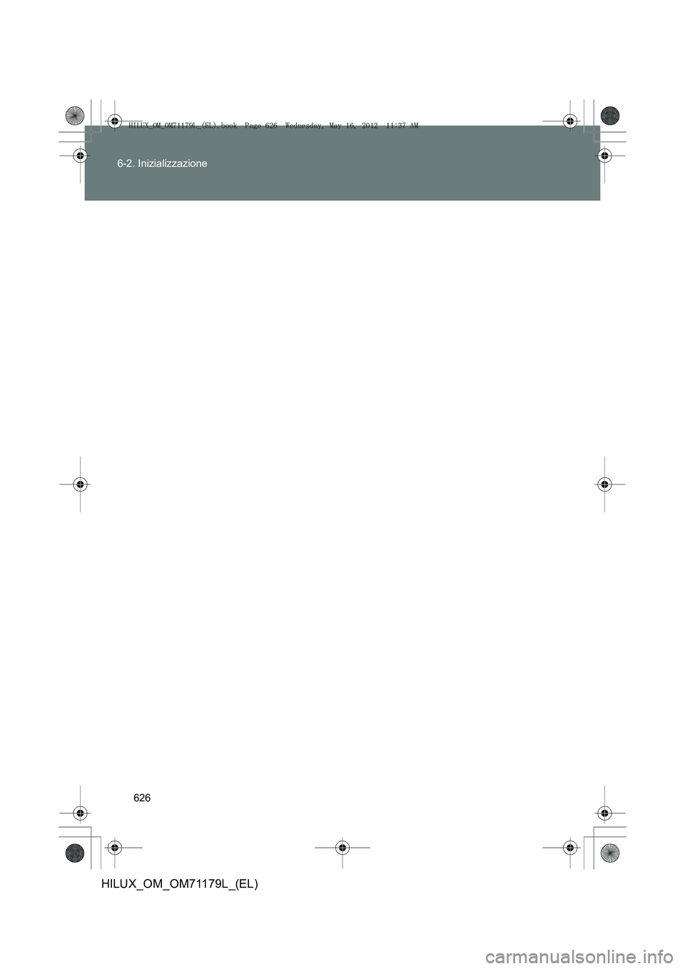 TOYOTA HILUX 2012  Manuale duso (in Italian) 626
6-2. Inizializzazione
HILUX_OM_OM71179L_(EL)
HILUX_OM_OM71179L_(EL).book  Page 626  Wednesday, May 16, 2012 
 11:37 AM 