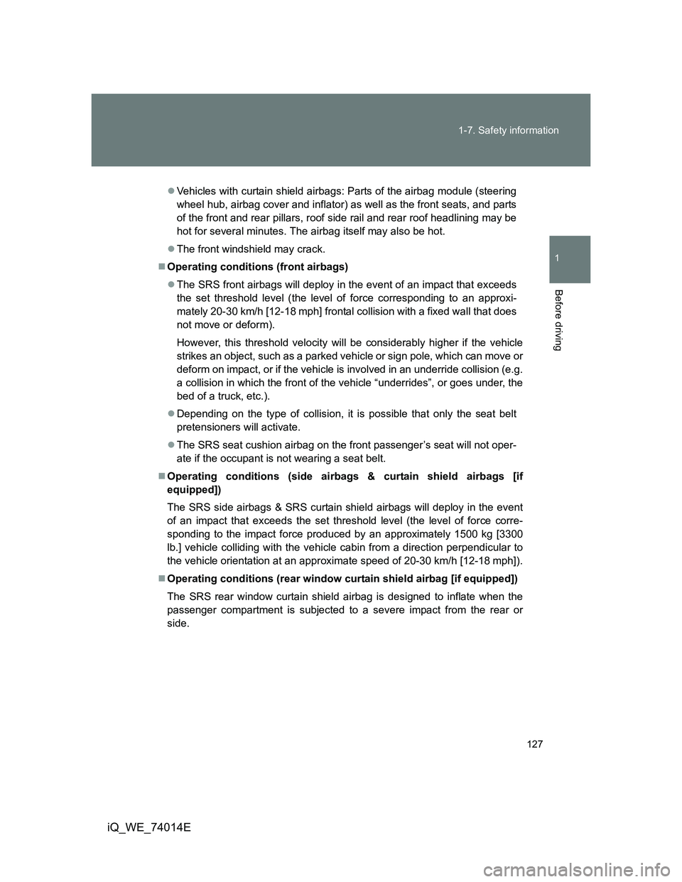 TOYOTA IQ 2012  Owners Manual 127 1-7. Safety information
1
Before driving
iQ_WE_74014E
Vehicles with curtain shield airbags: Parts of the airbag module (steering
wheel hub, airbag cover and inflator) as well as the front seats