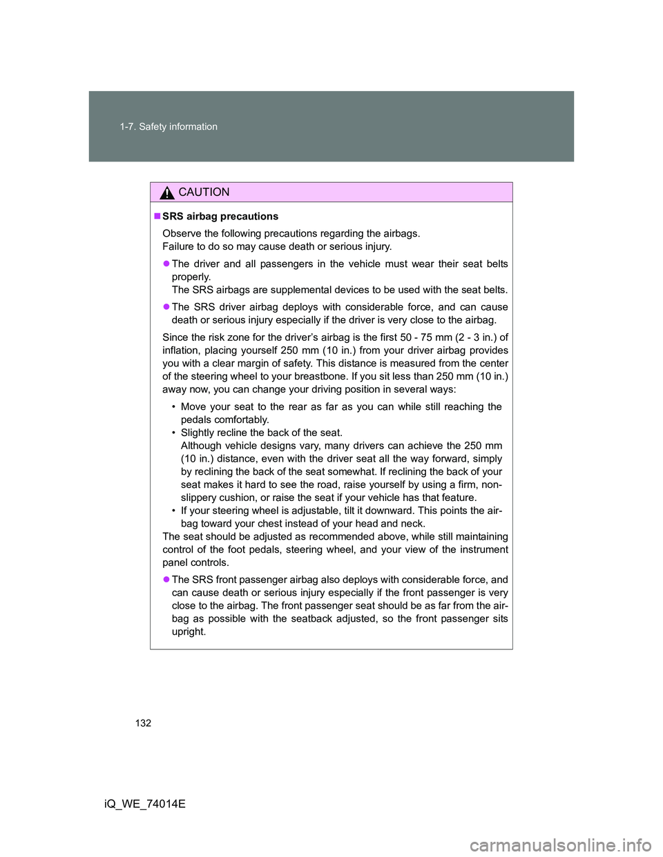 TOYOTA IQ 2012  Owners Manual 132 1-7. Safety information
iQ_WE_74014E
CAUTION
SRS airbag precautions
Observe the following precautions regarding the airbags. 
Failure to do so may cause death or serious injury.
The driver a