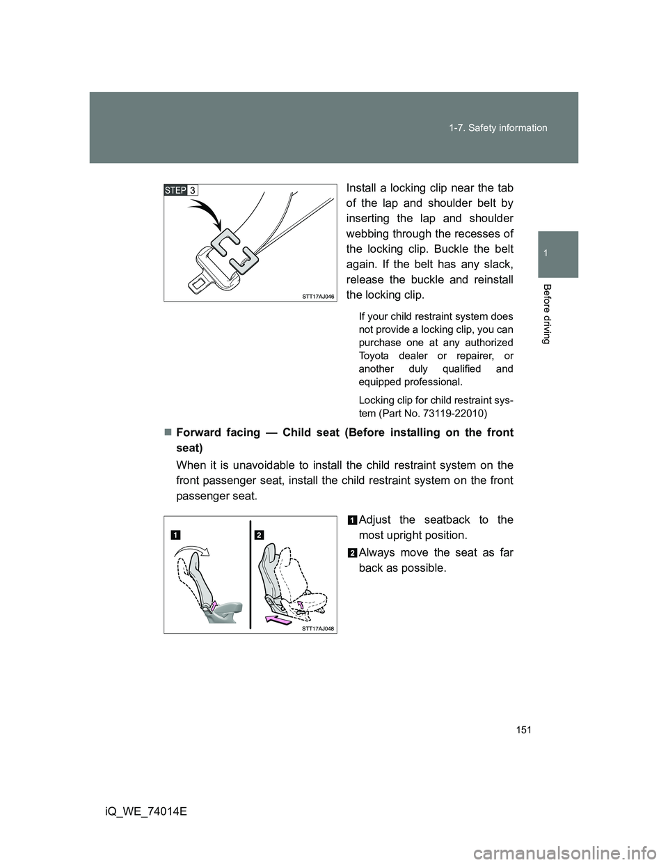 TOYOTA IQ 2012  Owners Manual 151 1-7. Safety information
1
Before driving
iQ_WE_74014EInstall a locking clip near the tab
of the lap and shoulder belt by
inserting the lap and shoulder
webbing through the recesses of
the locking 