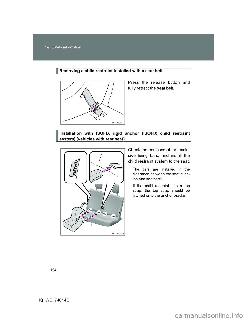 TOYOTA IQ 2012  Owners Manual 154 1-7. Safety information
iQ_WE_74014E
Removing a child restraint installed with a seat belt
Press the release button and
fully retract the seat belt.
Installation with ISOFIX rigid anchor (ISOFIX c