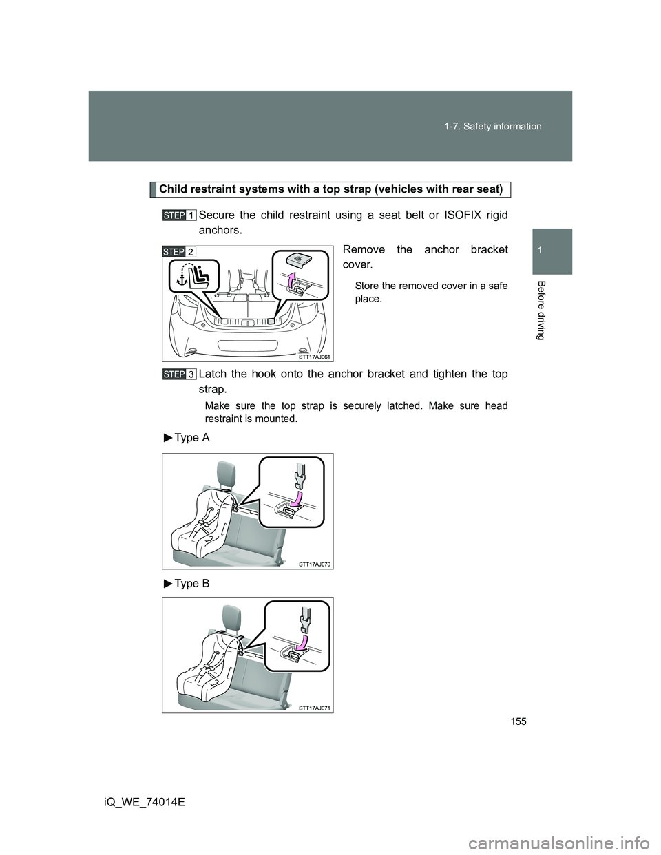 TOYOTA IQ 2012  Owners Manual 155 1-7. Safety information
1
Before driving
iQ_WE_74014E
Child restraint systems with a top strap (vehicles with rear seat)
Secure the child restraint using a seat belt or ISOFIX rigid
anchors.
Remov