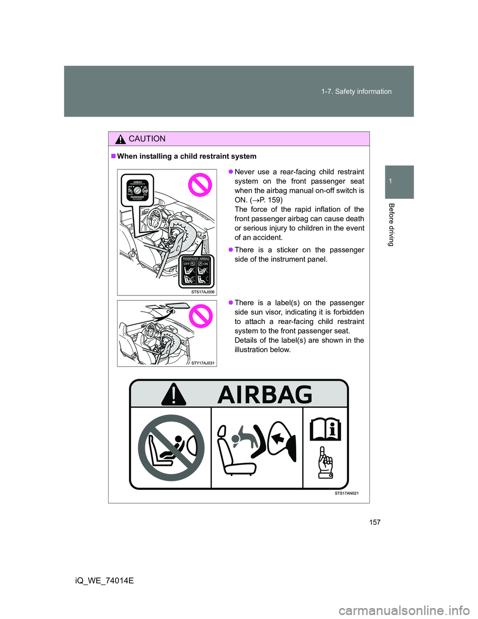 TOYOTA IQ 2012  Owners Manual 157 1-7. Safety information
1
Before driving
iQ_WE_74014E
CAUTION
When installing a child restraint system
Never use a rear-facing child restraint
system on the front passenger seat
when the air