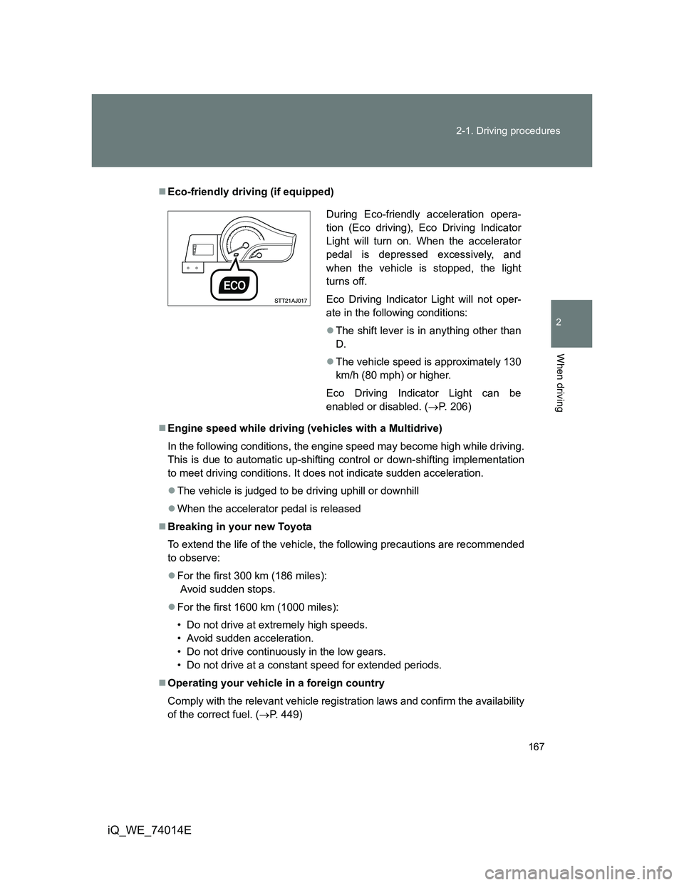 TOYOTA IQ 2012  Owners Manual 167 2-1. Driving procedures
2
When driving
iQ_WE_74014E
Eco-friendly driving (if equipped)
Engine speed while driving (vehicles with a Multidrive)
In the following conditions, the engine speed m