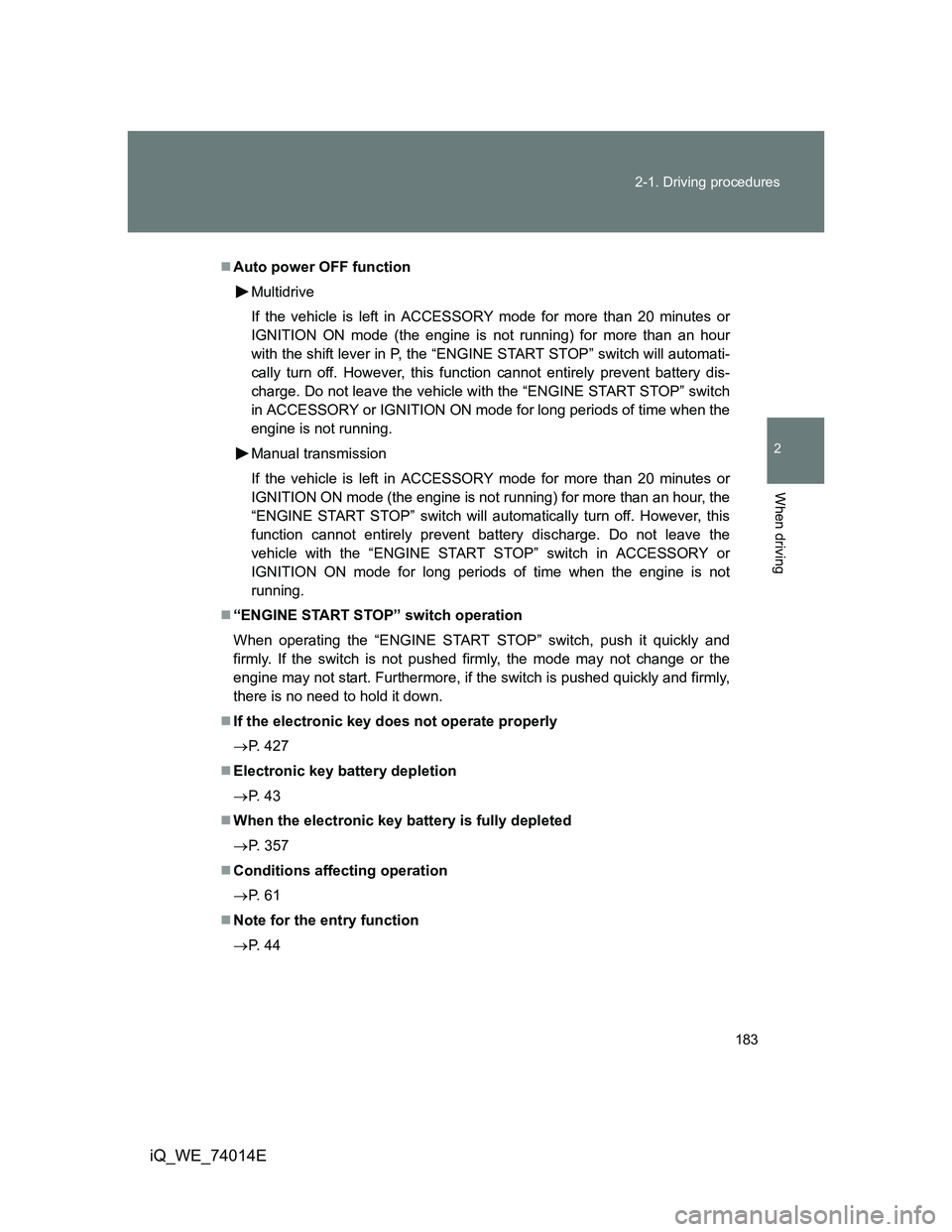 TOYOTA IQ 2012  Owners Manual 183 2-1. Driving procedures
2
When driving
iQ_WE_74014E
Auto power OFF function
Multidrive
If the vehicle is left in ACCESSORY mode for more than 20 minutes or
IGNITION ON mode (the engine is not r