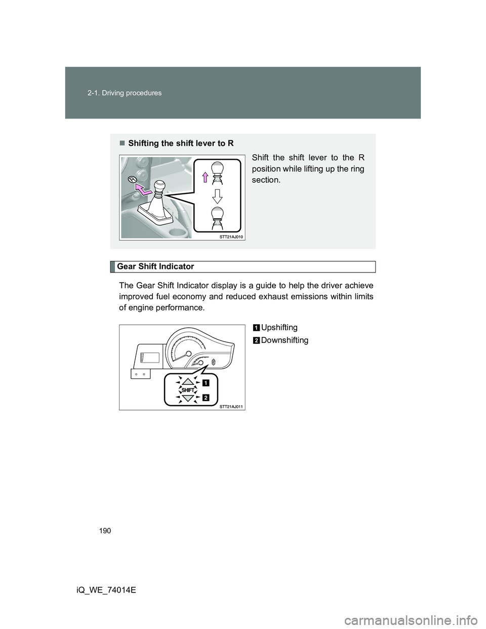 TOYOTA IQ 2012  Owners Manual 190 2-1. Driving procedures
iQ_WE_74014E
Gear Shift Indicator
The Gear Shift Indicator display is a guide to help the driver achieve
improved fuel economy and reduced exhaust emissions within limits
o