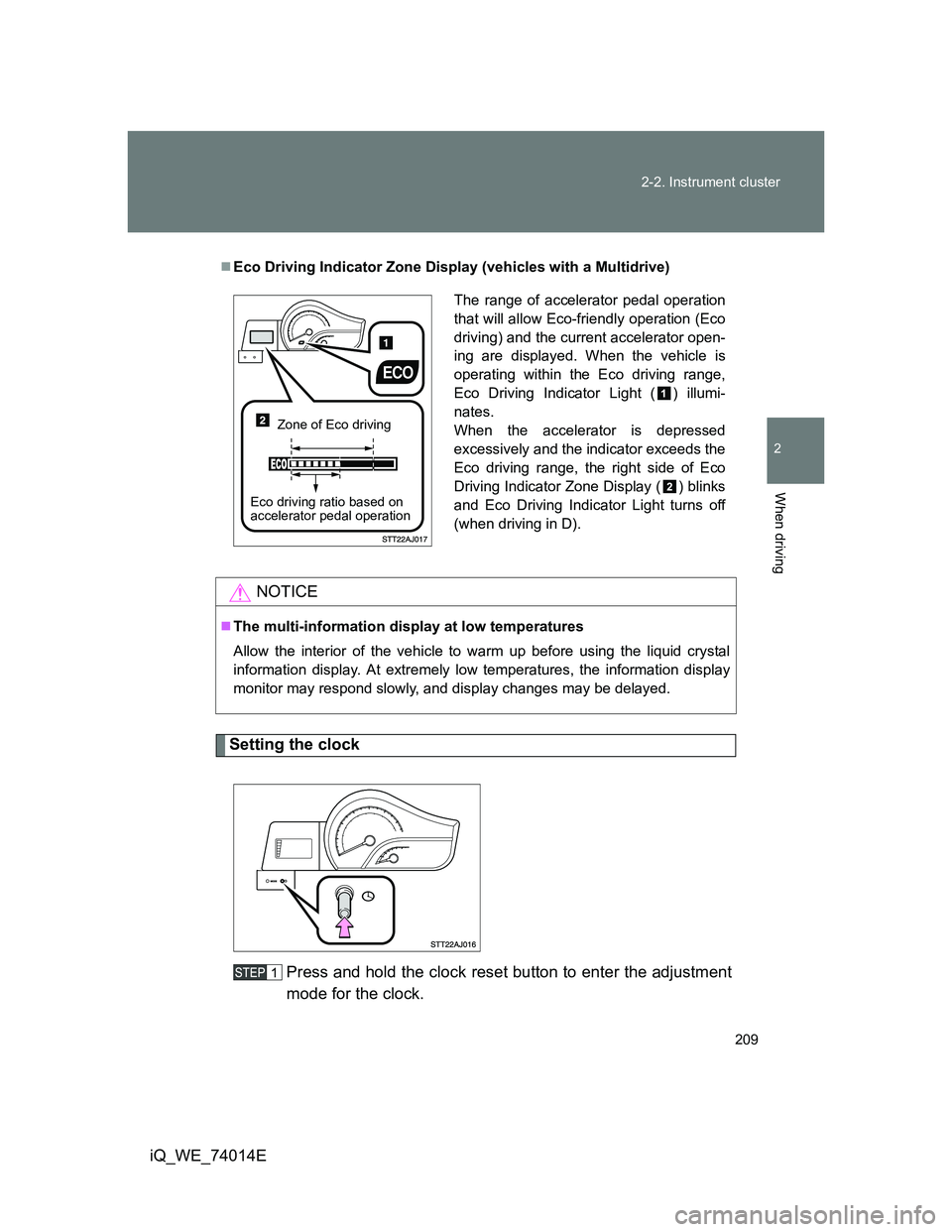 TOYOTA IQ 2012  Owners Manual 209 2-2. Instrument cluster
2
When driving
iQ_WE_74014E
Setting the clock
Press and hold the clock reset button to enter the adjustment
mode for the clock.
Eco Driving Indicator Zone Display (vehic