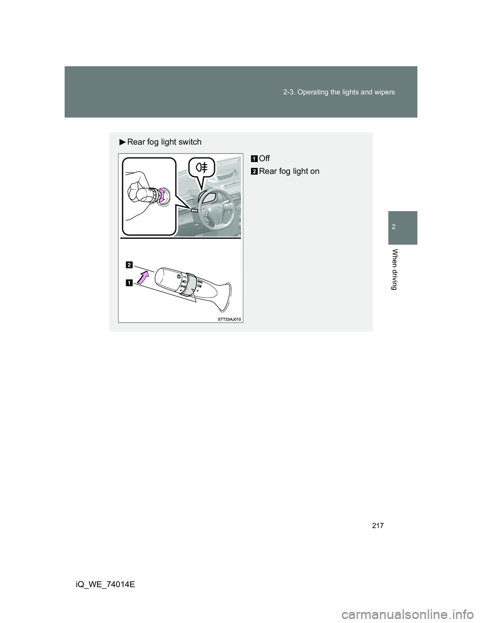 TOYOTA IQ 2012  Owners Manual 217 2-3. Operating the lights and wipers
2
When driving
iQ_WE_74014E
Rear fog light switch
Off
Rear fog light on 