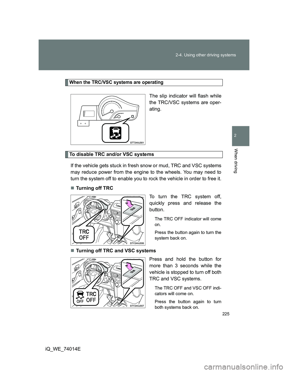 TOYOTA IQ 2012  Owners Manual 225 2-4. Using other driving systems
2
When driving
iQ_WE_74014E
When the TRC/VSC systems are operating
The slip indicator will flash while
the TRC/VSC systems are oper-
ating.
To disable TRC and/or V