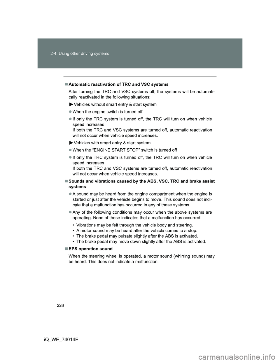 TOYOTA IQ 2012  Owners Manual 226 2-4. Using other driving systems
iQ_WE_74014E
Automatic reactivation of TRC and VSC systems
After turning the TRC and VSC systems off, the systems will be automati-
cally reactivated in the fol