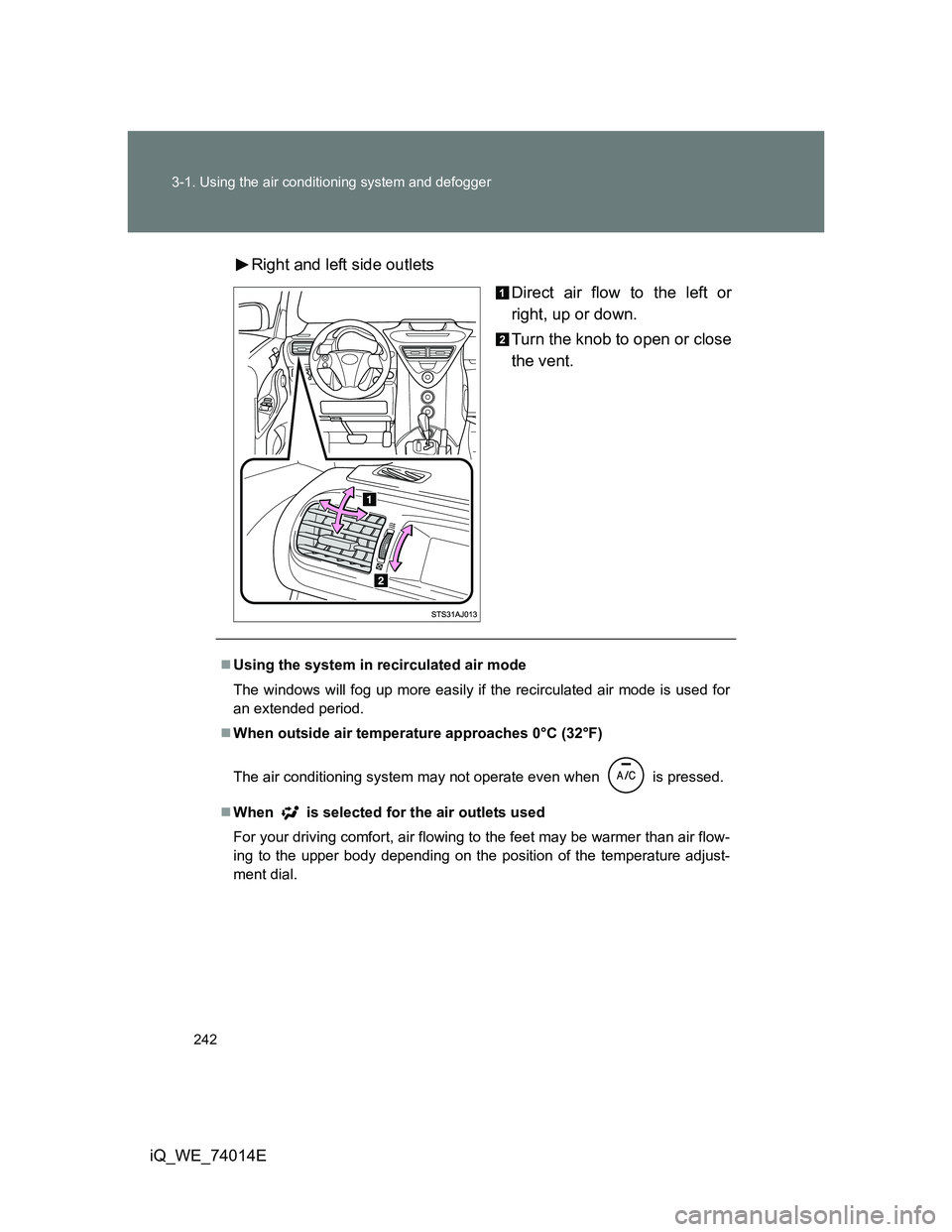TOYOTA IQ 2012  Owners Manual 242 3-1. Using the air conditioning system and defogger
iQ_WE_74014ERight and left side outlets
Direct air flow to the left or
right, up or down.
Turn the knob to open or close
the vent.
Using the 