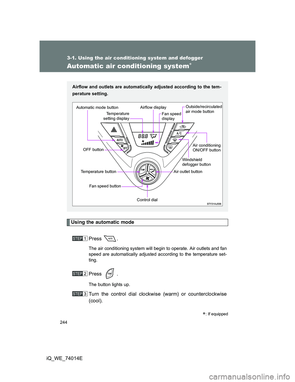TOYOTA IQ 2012  Owners Manual 244
3-1. Using the air conditioning system and defogger
iQ_WE_74014E
Automatic air conditioning system
Using the automatic mode
Press .
The air conditioning system will begin to operate. Air outlet