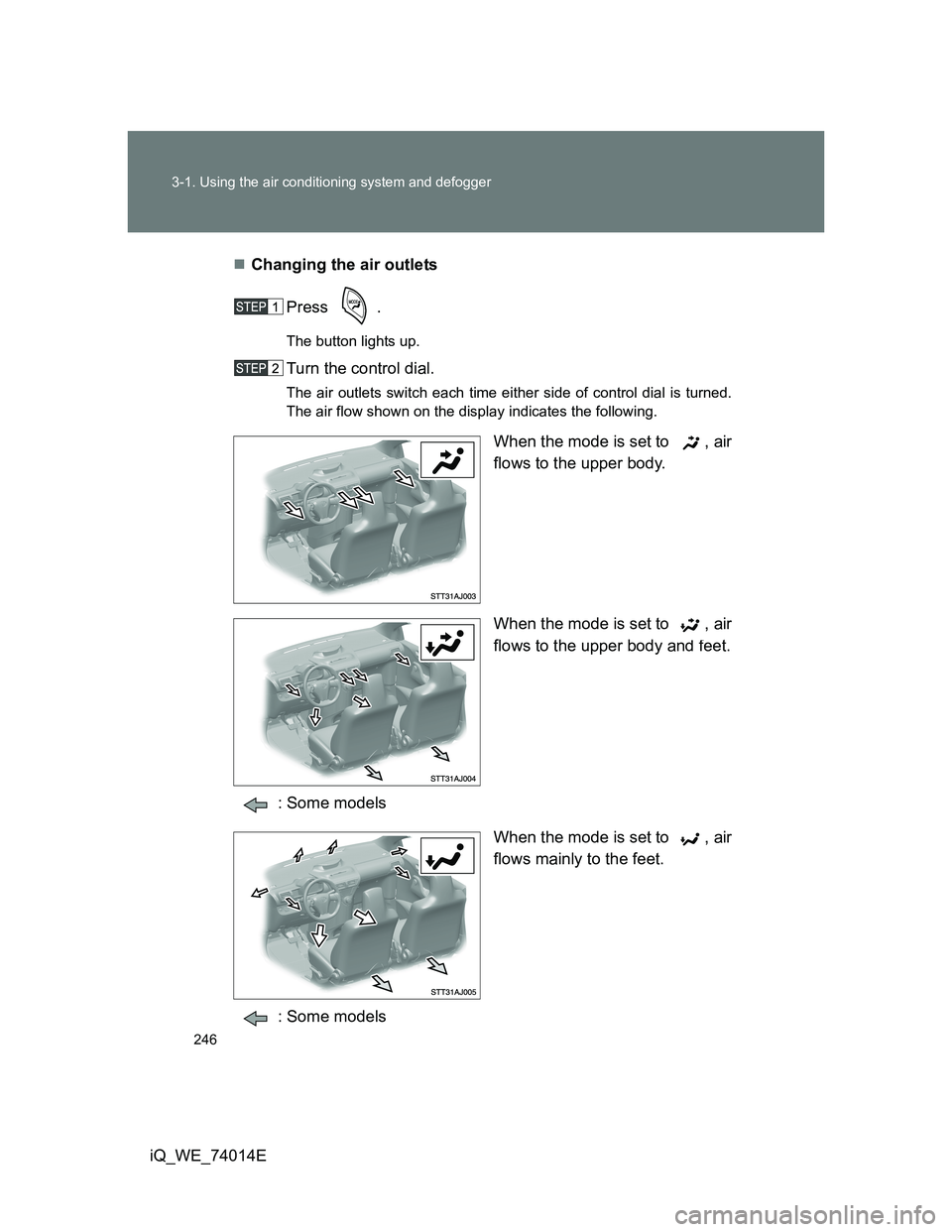 TOYOTA IQ 2012  Owners Manual 246 3-1. Using the air conditioning system and defogger
iQ_WE_74014EChanging the air outlets
Press .
The button lights up.
Turn the control dial.
The air outlets switch each time either side of con
