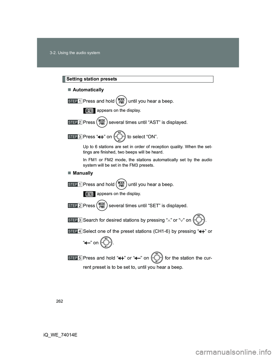 TOYOTA IQ 2012  Owners Manual 262 3-2. Using the audio system
iQ_WE_74014E
Setting station presets
Automatically
Press and hold   until you hear a beep.
 appears on the display.
Press   several times until “AST” is displaye