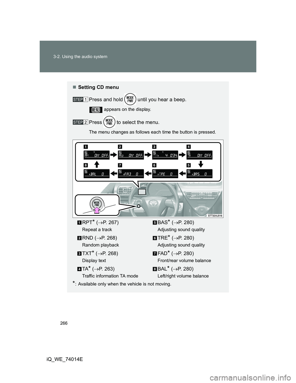 TOYOTA IQ 2012  Owners Manual 266 3-2. Using the audio system
iQ_WE_74014E
Setting CD menu
Press and hold   until you hear a beep.
 appears on the display.
Press   to select the menu.
The menu changes as follows each time the b