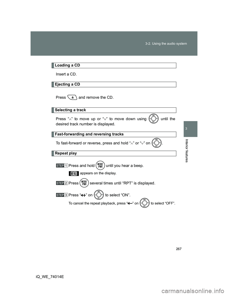 TOYOTA IQ 2012  Owners Manual 267 3-2. Using the audio system
3
Interior features
iQ_WE_74014E
Loading a CD
Insert a CD.
Ejecting a CD
Press   and remove the CD.
Selecting a track
Press “
” to move up or “” to move d