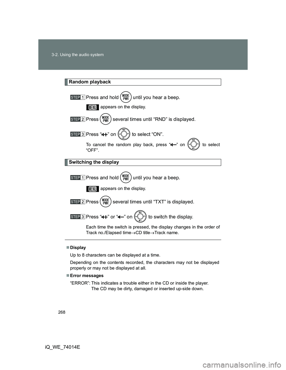 TOYOTA IQ 2012  Owners Manual 268 3-2. Using the audio system
iQ_WE_74014E
Random playback
Press and hold   until you hear a beep.
 appears on the display.
Press   several times until “RND” is displayed.
Press “ ” on   to 