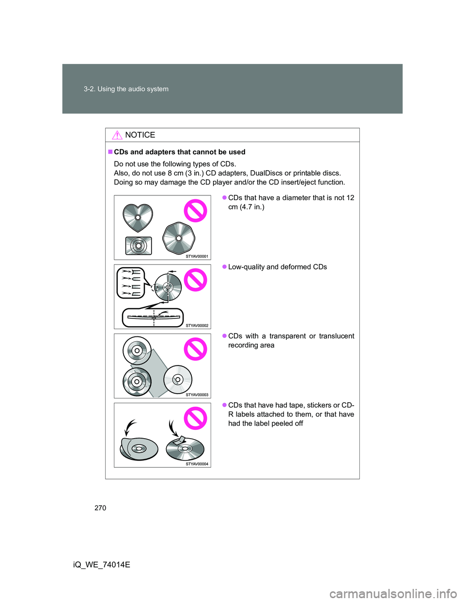 TOYOTA IQ 2012  Owners Manual 270 3-2. Using the audio system
iQ_WE_74014E
NOTICE
CDs and adapters that cannot be used
Do not use the following types of CDs. 
Also, do not use 8 cm (3 in.) CD adapters, DualDiscs or printable di