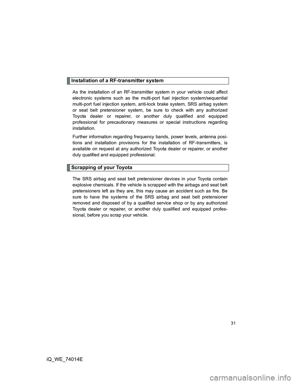 TOYOTA IQ 2012  Owners Manual 31
iQ_WE_74014E
To y o t a
Installation of a RF-transmitter system
As the installation of an RF-transmitter system in your vehicle could affect
electronic systems such as the multi-port fuel injection
