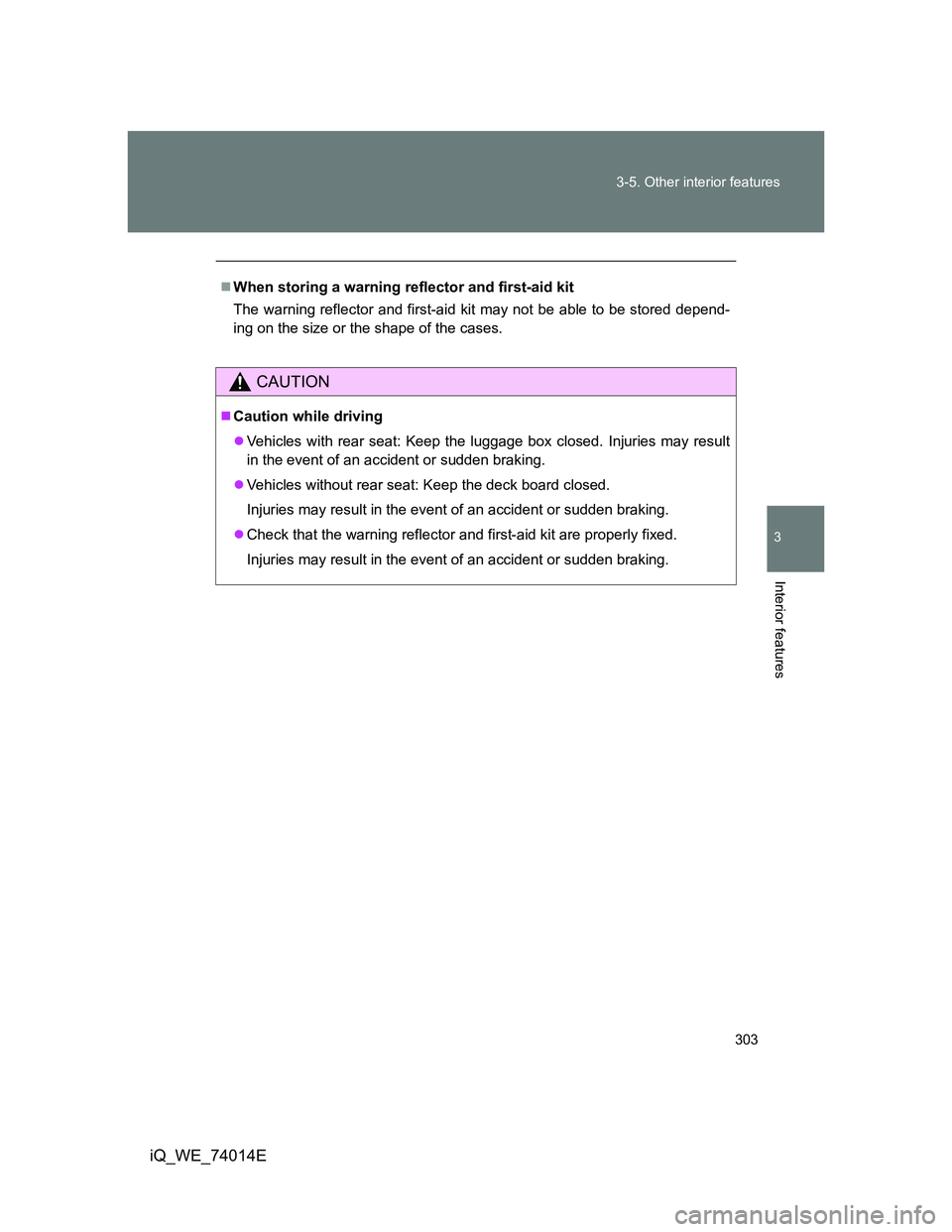TOYOTA IQ 2012  Owners Manual 303 3-5. Other interior features
3
Interior features
iQ_WE_74014E
When storing a warning reflector and first-aid kit
The warning reflector and first-aid kit may not be able to be stored depend-
ing