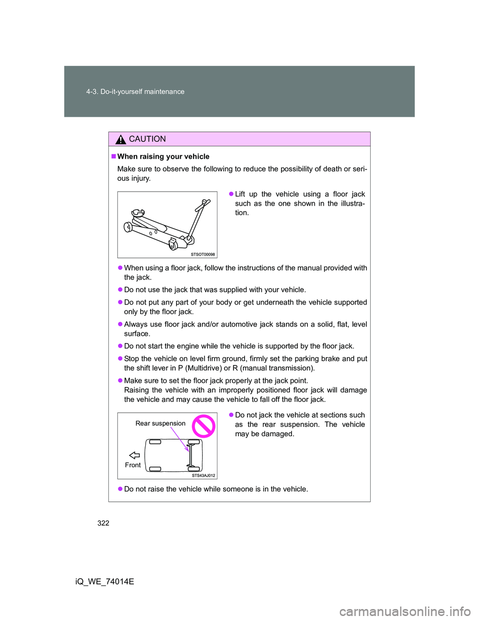 TOYOTA IQ 2012  Owners Manual 322 4-3. Do-it-yourself maintenance
iQ_WE_74014E
CAUTION
When raising your vehicle
Make sure to observe the following to reduce the possibility of death or seri-
ous injury.
When using a floor j