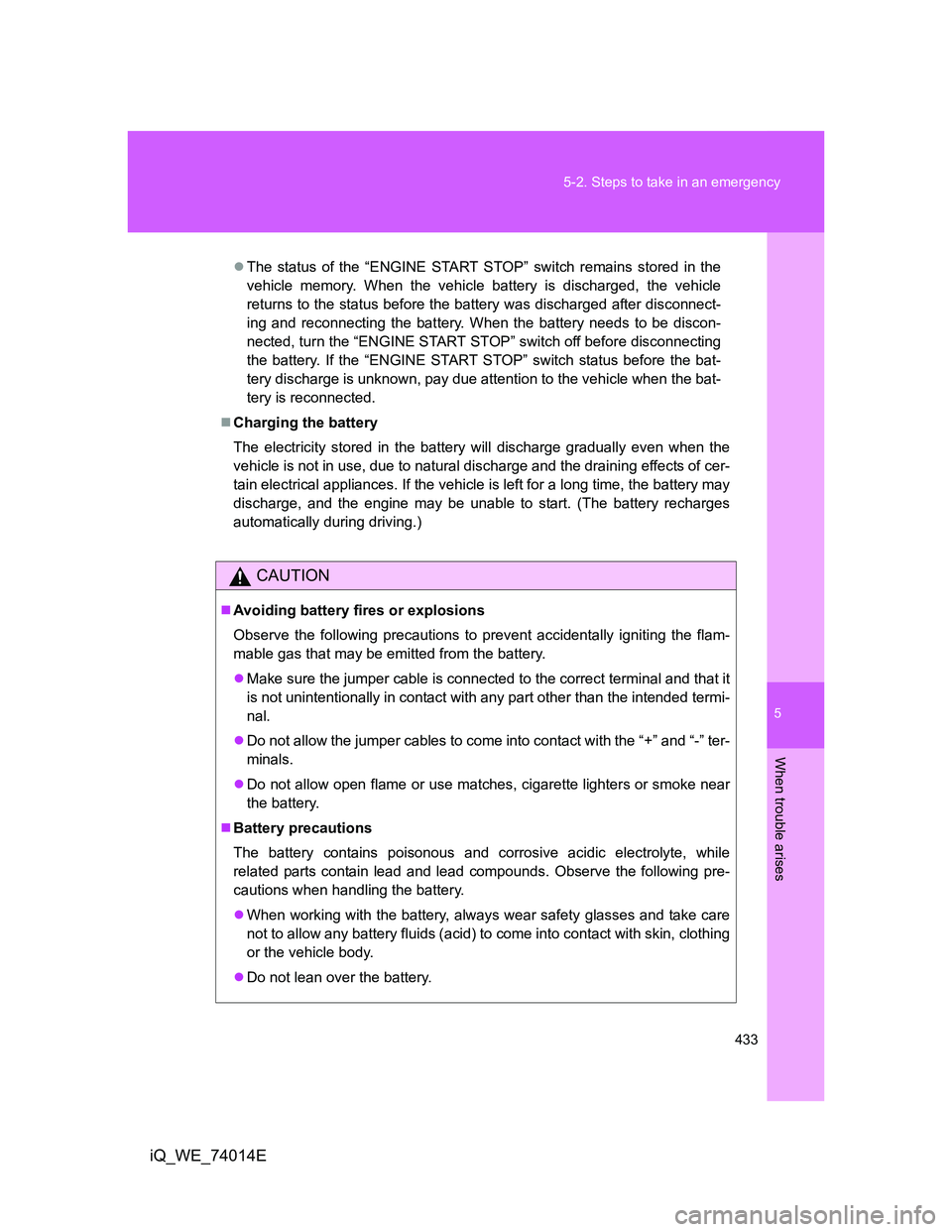 TOYOTA IQ 2012 Owners Manual 5
433 5-2. Steps to take in an emergency
When trouble arises
iQ_WE_74014E
The status of the “ENGINE START STOP” switch remains stored in the
vehicle memory. When the vehicle battery is discharg TOYOTA IQ 2012 Owners Manual 5
433 5-2. Steps to take in an emergency
When trouble arises
iQ_WE_74014E
The status of the “ENGINE START STOP” switch remains stored in the
vehicle memory. When the vehicle battery is discharg