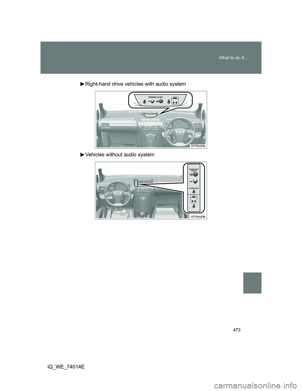 TOYOTA IQ 2012  Owners Manual 473 What to do if...
iQ_WE_74014ERight-hand drive vehicles with audio system
Vehicles without audio system 
