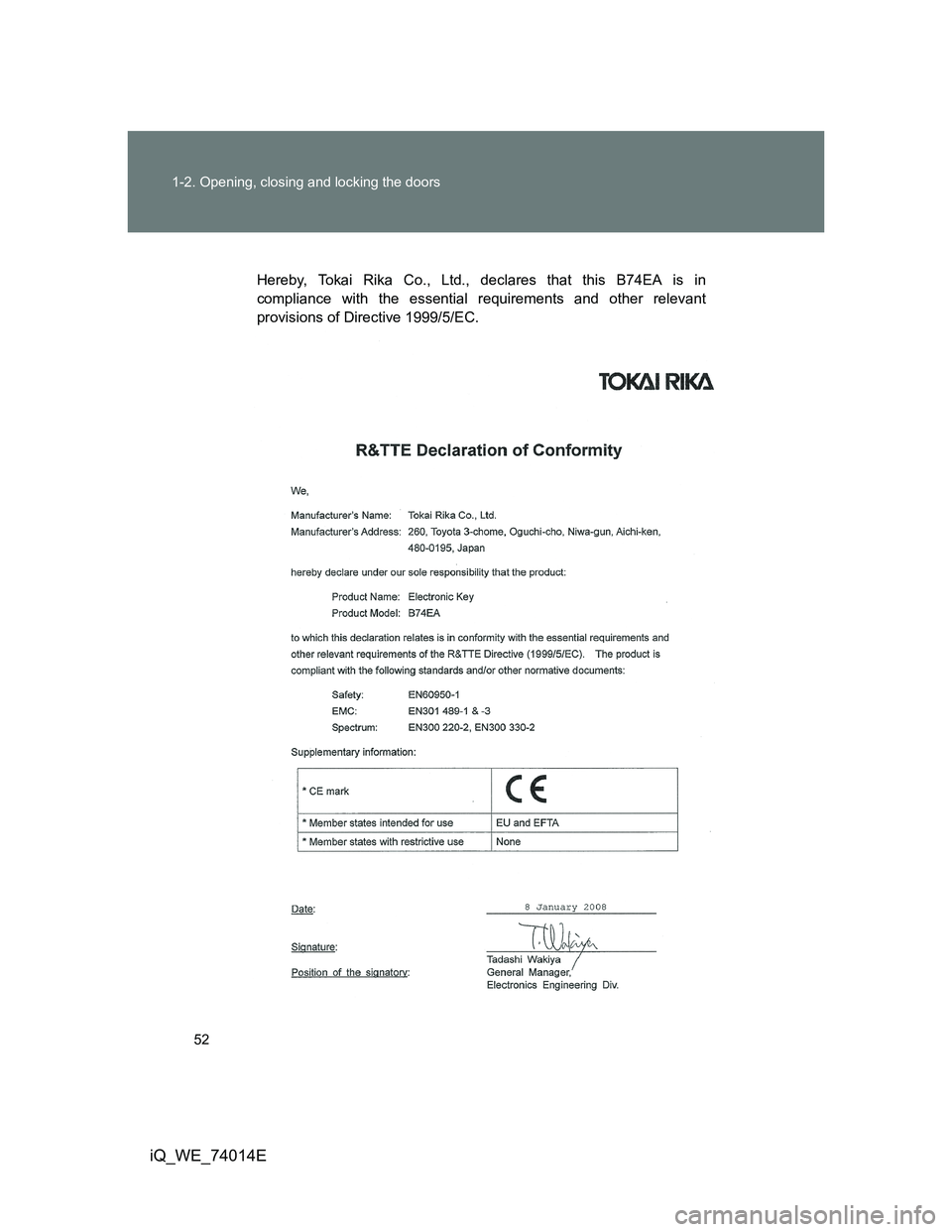 TOYOTA IQ 2012  Owners Manual 52 1-2. Opening, closing and locking the doors
iQ_WE_74014E
Hereby, Tokai Rika Co., Ltd., declares that this B74EA is in
compliance with the essential requirements and other relevant
provisions of Dir