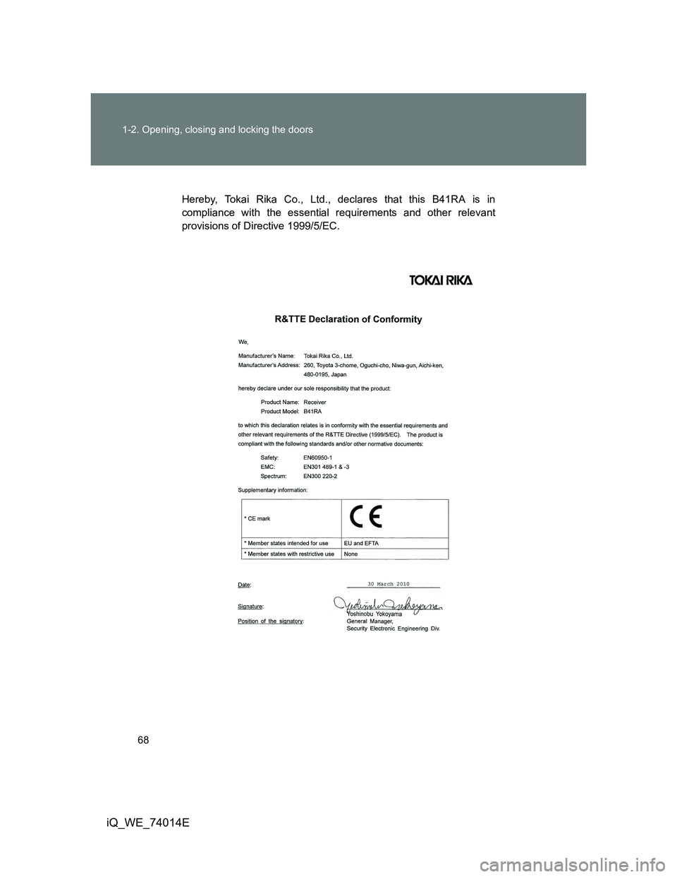 TOYOTA IQ 2012  Owners Manual 68 1-2. Opening, closing and locking the doors
iQ_WE_74014E
Hereby, Tokai Rika Co., Ltd., declares that this B41RA is in
compliance with the essential requirements and other relevant
provisions of Dir