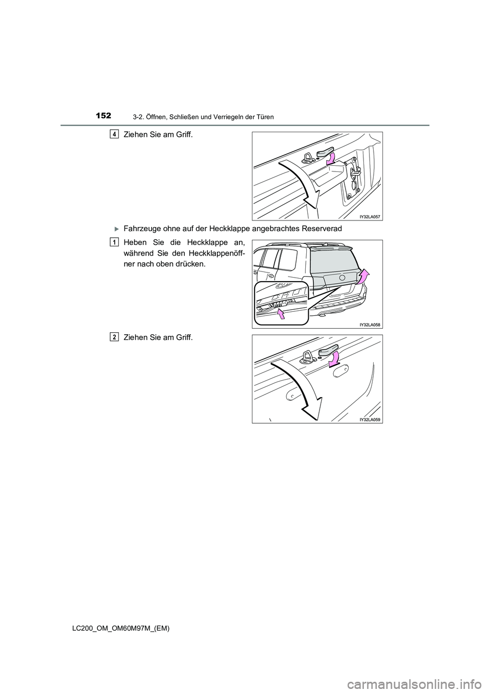 TOYOTA LAND CRUISER 2016  Betriebsanleitungen (in German) 1523-2. Öffnen, Schließen und Verriegeln der Türen
LC200_OM_OM60M97M_(EM)
Ziehen Sie am Griff.
�XFahrzeuge ohne auf der Heckklappe angebrachtes Reserverad
Heben Sie die Heckklappe an,
während Sie 