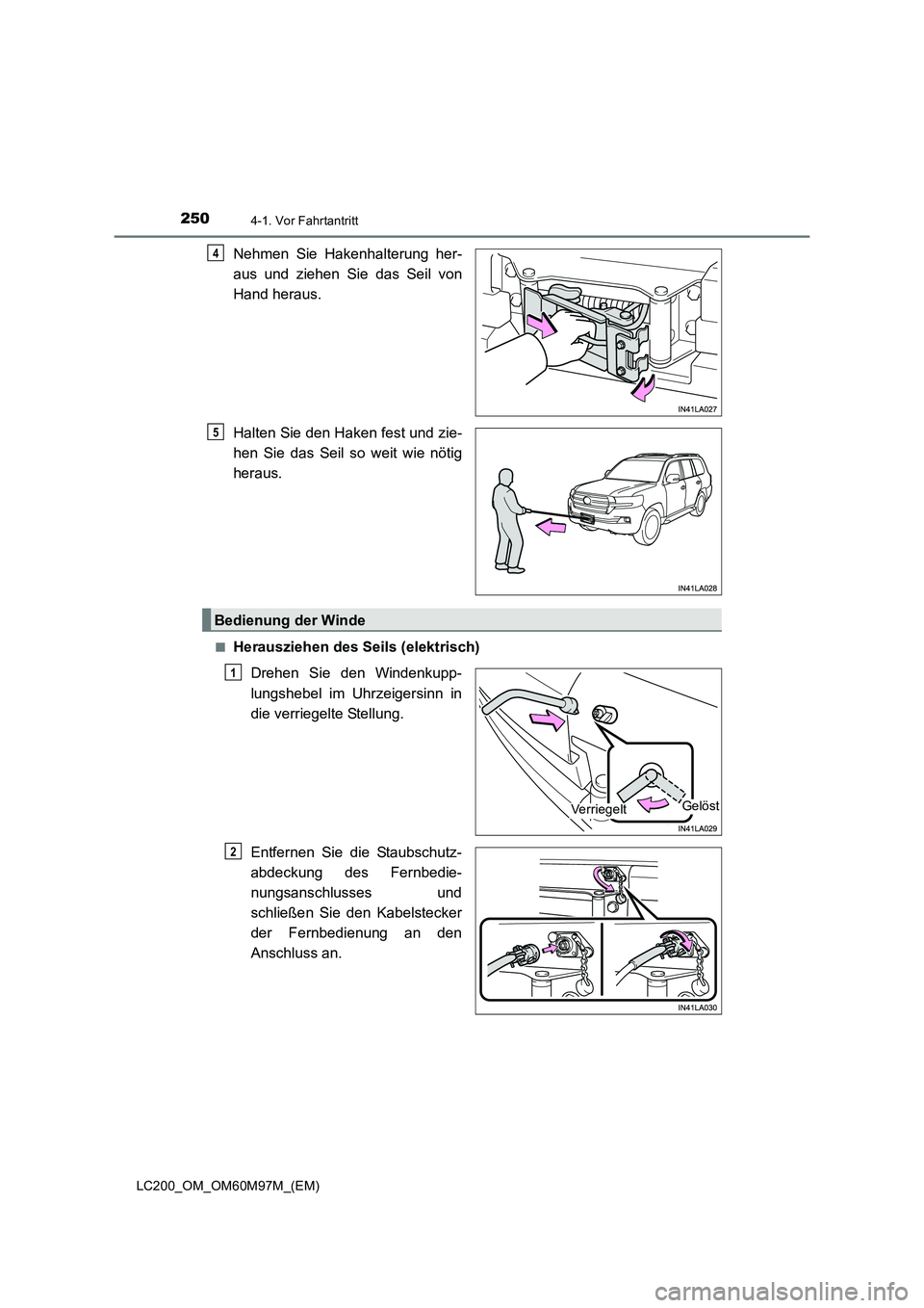 TOYOTA LAND CRUISER 2016  Betriebsanleitungen (in German) 2504-1. Vor Fahrtantritt
LC200_OM_OM60M97M_(EM)
Nehmen Sie Hakenhalterung her-
aus und ziehen Sie das Seil von
Hand heraus.
Halten Sie den Haken fest und zie-
hen Sie das Seil so weit wie nötig
herau