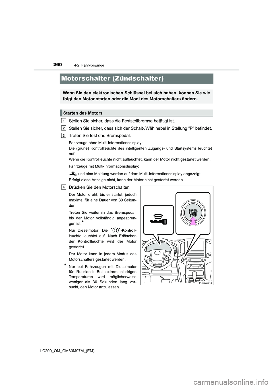 TOYOTA LAND CRUISER 2015 Betriebsanleitungen (in German) 2604-2. Fahrvorgänge
LC200_OM_OM60M97M_(EM)
Motorschalter (Zündschalter)
Stellen Sie sicher, dass die Feststellbremse betätigt ist.
Stellen Sie sicher, dass sich der Schalt-/Wählhebel in Stellung TOYOTA LAND CRUISER 2015 Betriebsanleitungen (in German) 2604-2. Fahrvorgänge
LC200_OM_OM60M97M_(EM)
Motorschalter (Zündschalter)
Stellen Sie sicher, dass die Feststellbremse betätigt ist.
Stellen Sie sicher, dass sich der Schalt-/Wählhebel in Stellung