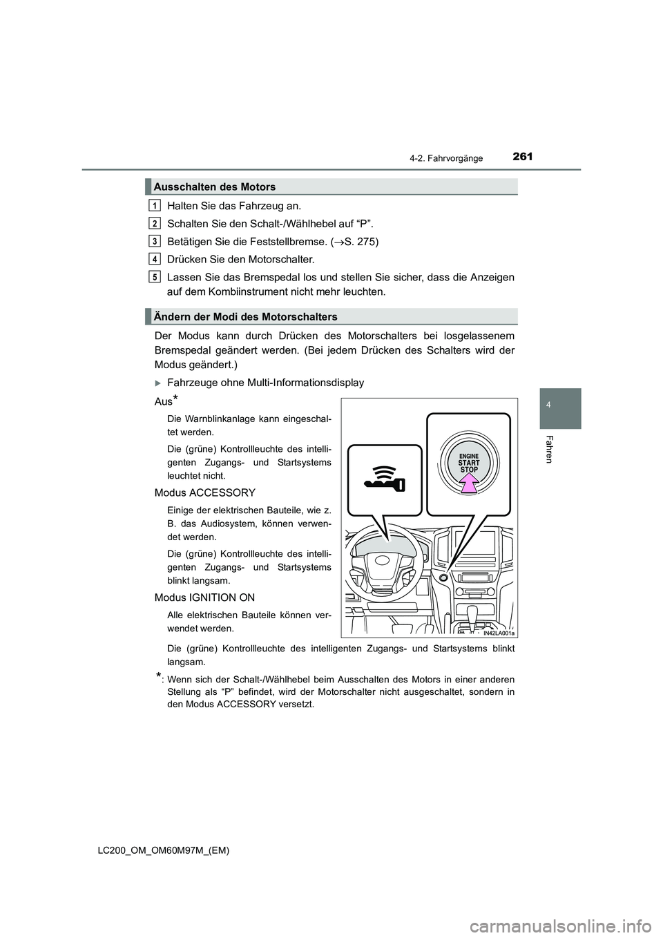 TOYOTA LAND CRUISER 2015 Betriebsanleitungen (in German) 2614-2. Fahrvorgänge
4
Fahren
LC200_OM_OM60M97M_(EM)
Halten Sie das Fahrzeug an.
Schalten Sie den Schalt-/Wählhebel auf “P”.
Betätigen Sie die Feststellbremse. (→S. 275)
Drücken Sie den Moto TOYOTA LAND CRUISER 2015 Betriebsanleitungen (in German) 2614-2. Fahrvorgänge
4
Fahren
LC200_OM_OM60M97M_(EM)
Halten Sie das Fahrzeug an.
Schalten Sie den Schalt-/Wählhebel auf “P”.
Betätigen Sie die Feststellbremse. (→S. 275)
Drücken Sie den Moto