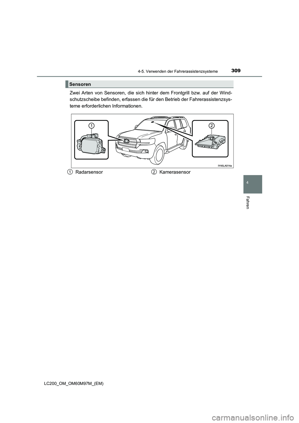 TOYOTA LAND CRUISER 2016  Betriebsanleitungen (in German) 3094-5. Verwenden der Fahrerassistenzsysteme
4
Fahren
LC200_OM_OM60M97M_(EM)
Zwei Arten von Sensoren, die sich hinter dem Frontgrill bzw. auf der Wind-
schutzscheibe befinden, erfassen die fü r den B