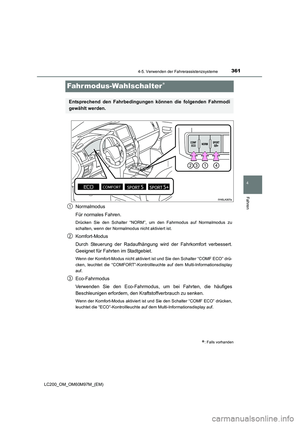 TOYOTA LAND CRUISER 2015  Betriebsanleitungen (in German) 361
4
4-5. Verwenden der Fahrerassistenzsysteme
Fahren
LC200_OM_OM60M97M_(EM)
Fahr modus-Wahlschalter∗
Normalmodus
Für normales Fahren.
Drücken Sie den Schalter “NORM”, um den Fahrmodus auf No