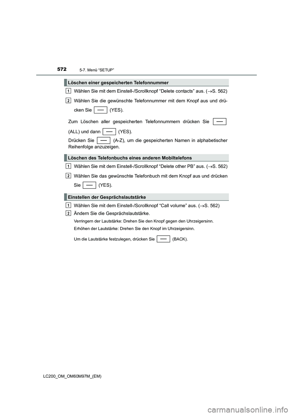TOYOTA LAND CRUISER 2016  Betriebsanleitungen (in German) 5725-7. Menü “SETUP”
LC200_OM_OM60M97M_(EM)
Wählen Sie mit dem Einstell-/Scrollknopf “Delete contacts” aus. (→S. 562)
Wählen Sie die gewünschte Telefonnummer mit dem Knopf aus und drü-

