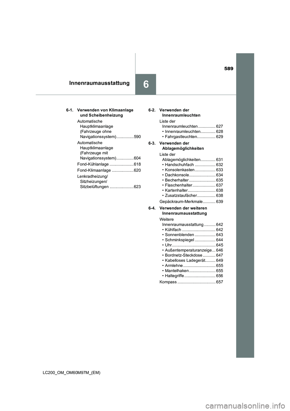 TOYOTA LAND CRUISER 2015  Betriebsanleitungen (in German) 589
6Innenraumausstattung
LC200_OM_OM60M97M_(EM)6-1. Verwenden von Klimaanlage 
und Scheibenheizung
Automatische  Hauptklimaanlage 
(Fahrzeuge ohne 
Navigationssystem) ...............590
Automatische 
